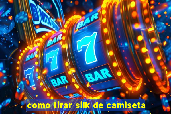 como tirar silk de camiseta